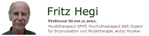 Fritz Hegi, Prof. Dr. rer. sc. mus., 
Musiktherapeut SFMT, Psychotherapeut SPV, Dozent für Improvisation und Musiktherapie, Autor, Musiker